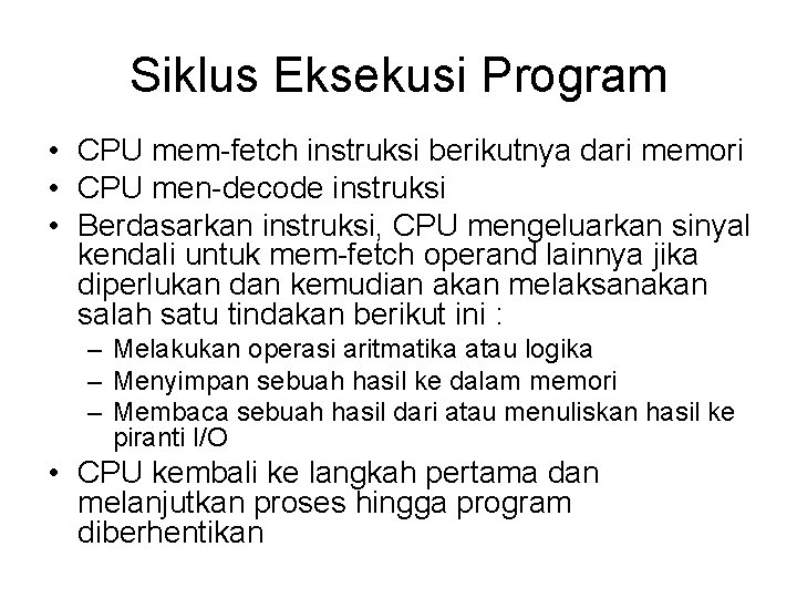 Siklus Eksekusi Program • CPU mem-fetch instruksi berikutnya dari memori • CPU men-decode instruksi