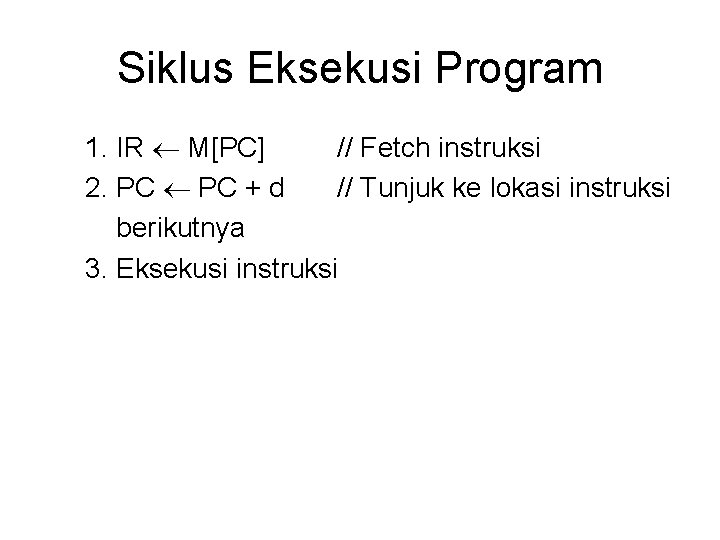 Siklus Eksekusi Program 1. IR M[PC] // Fetch instruksi 2. PC + d //