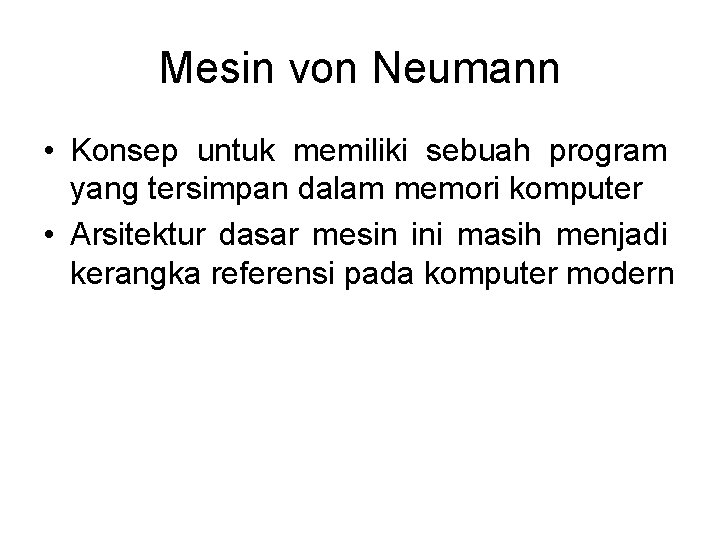 Mesin von Neumann • Konsep untuk memiliki sebuah program yang tersimpan dalam memori komputer