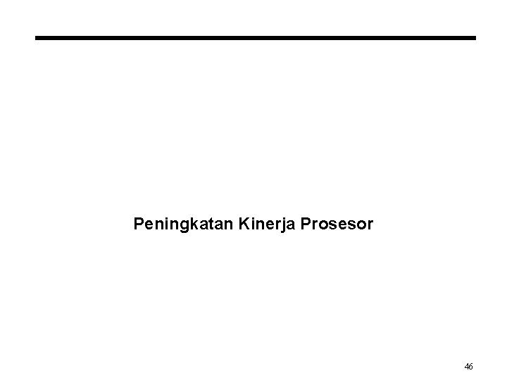 Peningkatan Kinerja Prosesor 46 