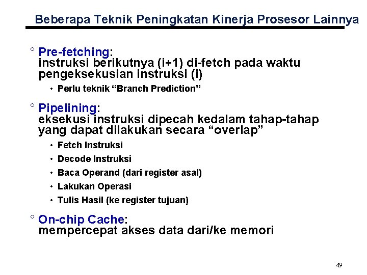 Beberapa Teknik Peningkatan Kinerja Prosesor Lainnya ° Pre-fetching: instruksi berikutnya (i+1) di-fetch pada waktu