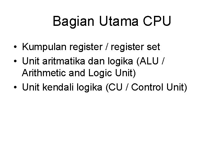 Bagian Utama CPU • Kumpulan register / register set • Unit aritmatika dan logika