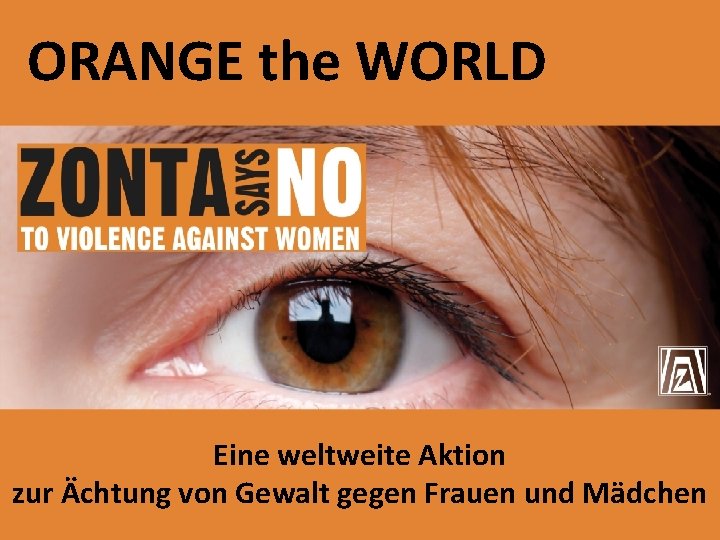 ORANGE the WORLD ORANGE YOUR CITY Eine weltweite Aktion zur Ächtung von Gewalt gegen