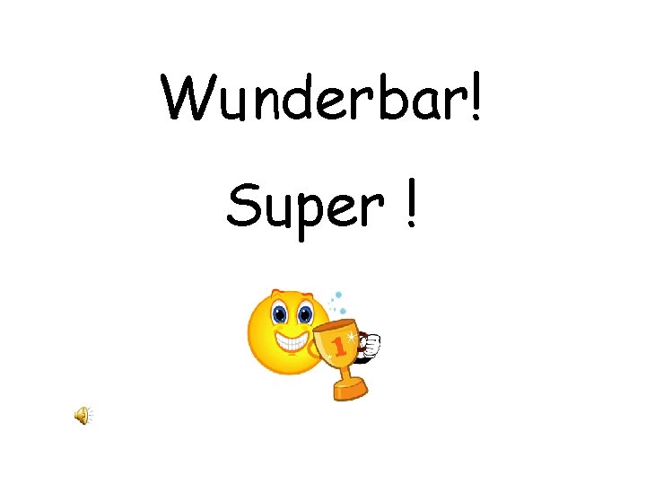 Wunderbar! Super ! 