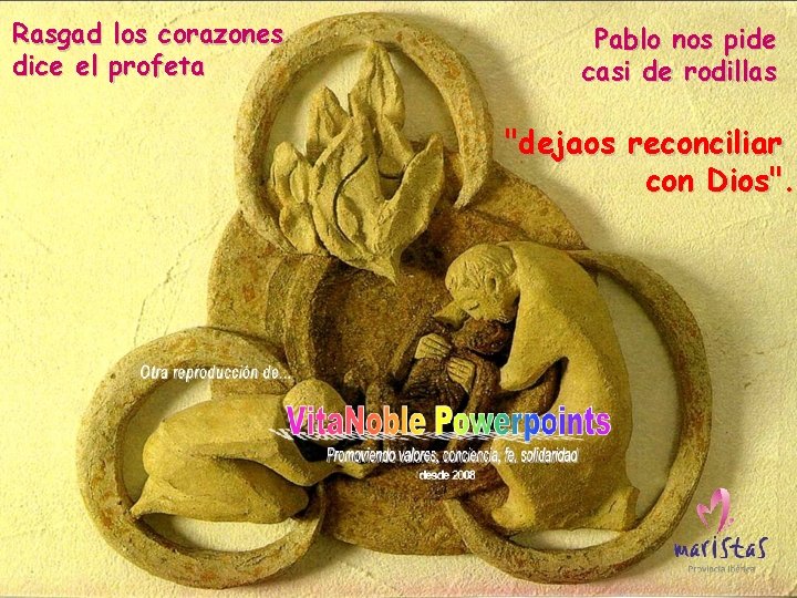 Rasgad los corazones dice el profeta Pablo nos pide casi de rodillas "dejaos reconciliar