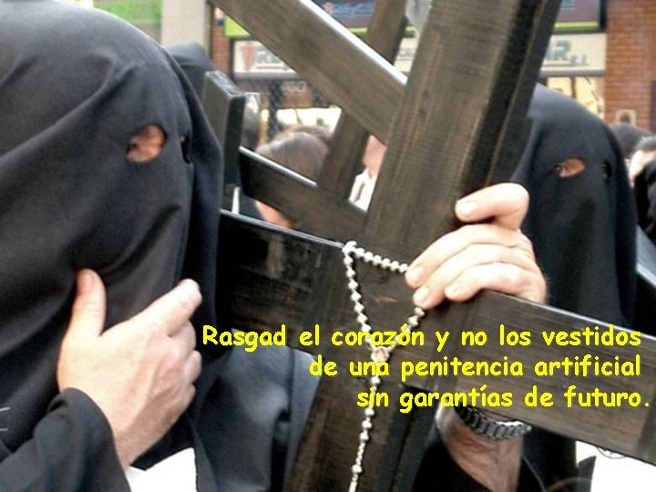 Rasgad el corazón y no los vestidos de una penitencia artificial sin garantías de