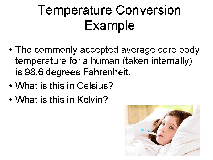 Temperature Conversion Example • The commonly accepted average core body temperature for a human