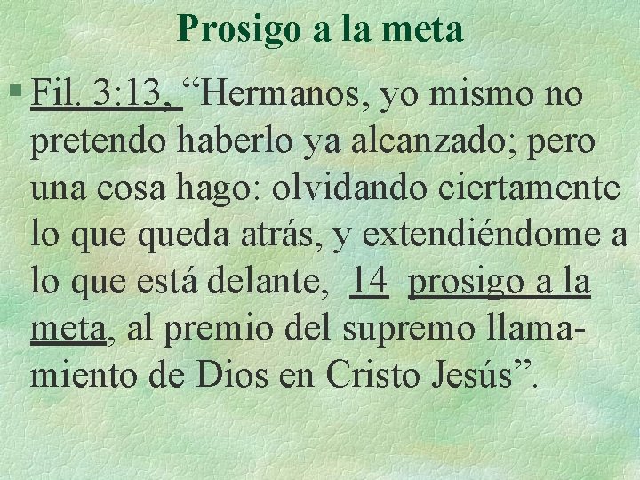 Prosigo a la meta § Fil. 3: 13, “Hermanos, yo mismo no pretendo haberlo