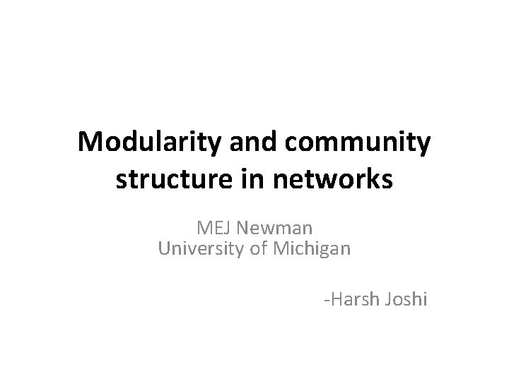 Modularity and community structure in networks MEJ Newman University of Michigan -Harsh Joshi 