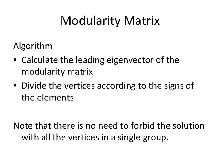 Modularity Matrix Algorithm • Calculate the leading eigenvector of the modularity matrix • Divide