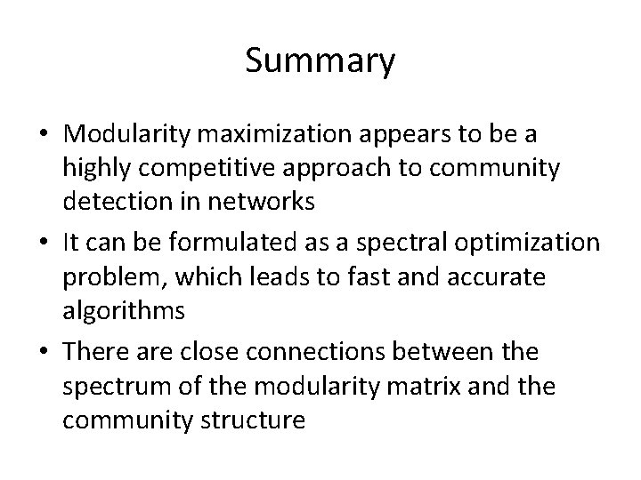 Summary • Modularity maximization appears to be a highly competitive approach to community detection