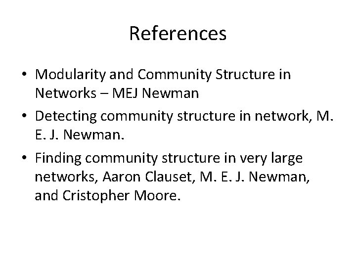 References • Modularity and Community Structure in Networks – MEJ Newman • Detecting community