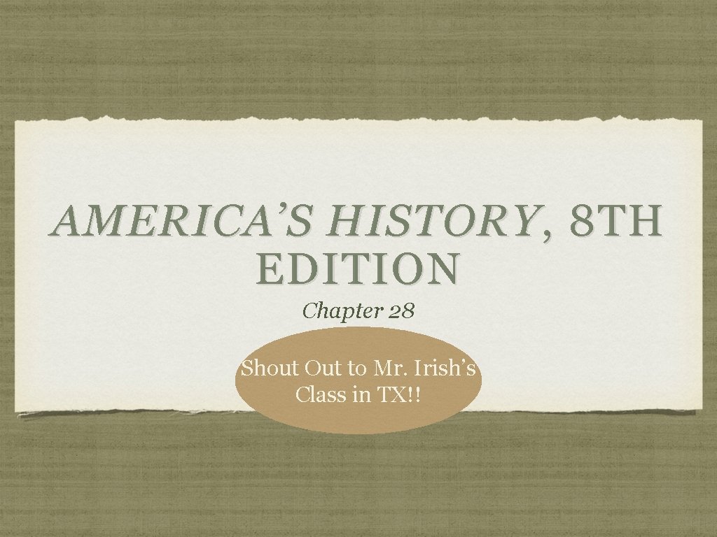 AMERICA’S HISTORY , 8 TH EDITION Chapter 28 Shout Out to Mr. Irish’s Class