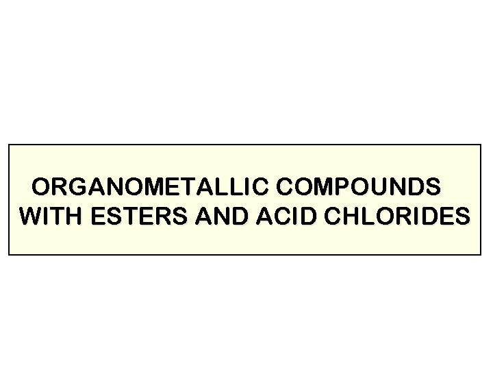 ORGANOMETALLIC COMPOUNDS WITH ESTERS AND ACID CHLORIDES 
