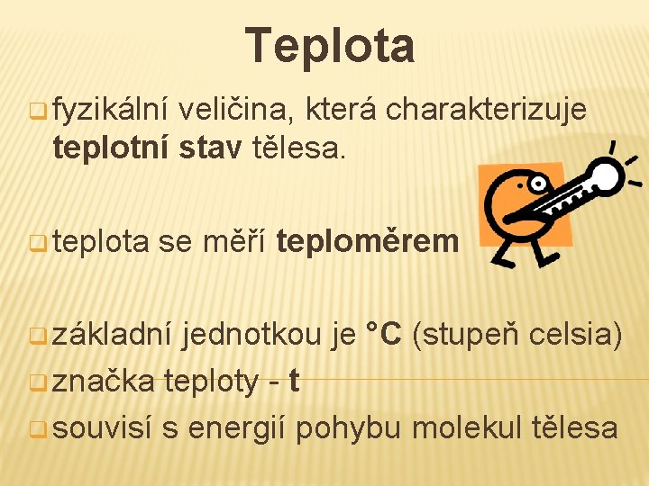 Teplota q fyzikální veličina, která charakterizuje teplotní stav tělesa. q teplota se měří teploměrem