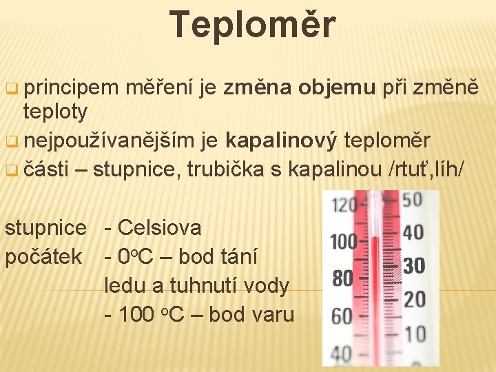 Teploměr q principem měření je změna objemu při změně teploty q nejpoužívanějším je kapalinový