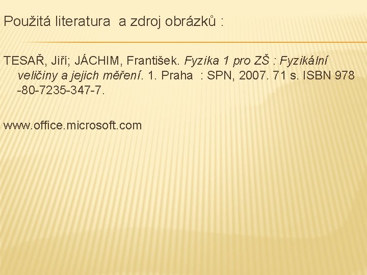 Použitá literatura a zdroj obrázků : TESAŘ, Jiří; JÁCHIM, František. Fyzika 1 pro ZŠ