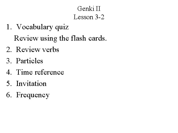 Genki II Lesson 3 -2 1. Vocabulary quiz Review using the flash cards. 2.