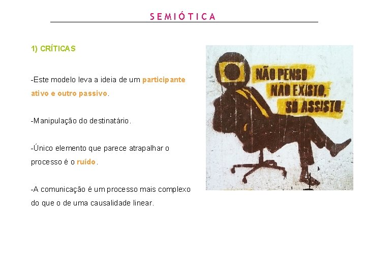 SEMIÓTICA 1) CRÍTICAS -Este modelo leva a ideia de um participante ativo e outro