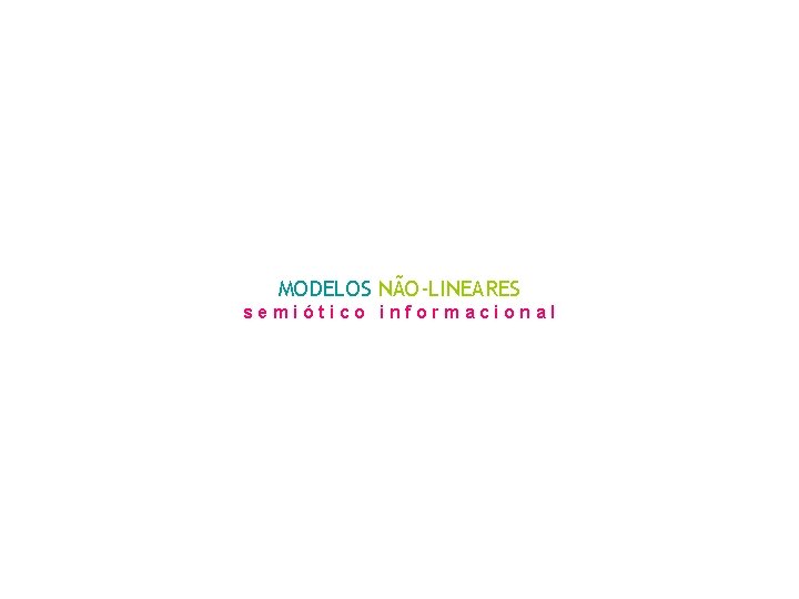 MODELOS NÃO-LINEARES s e m i ó t i c o i n f