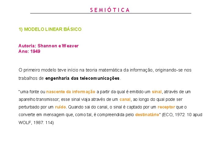 SEMIÓTICA 1) MODELO LINEAR BÁSICO Autoria: Shannon e Weaver Ano: 1949 O primeiro modelo