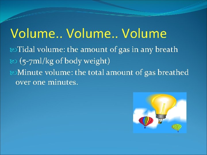 Volume. . Volume Tidal volume: the amount of gas in any breath (5 -7