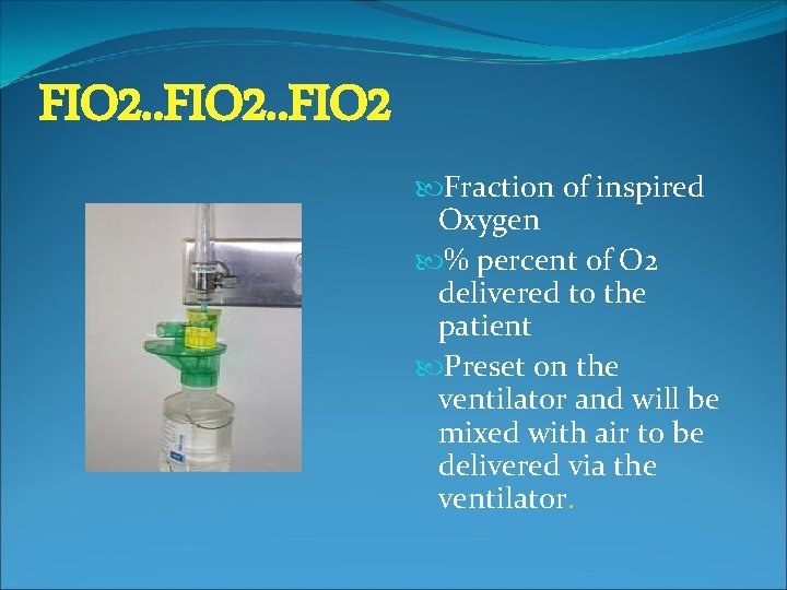 FIO 2. . FIO 2 Fraction of inspired Oxygen % percent of O 2