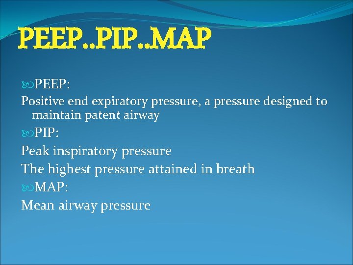 PEEP. . PIP. . MAP PEEP: Positive end expiratory pressure, a pressure designed to