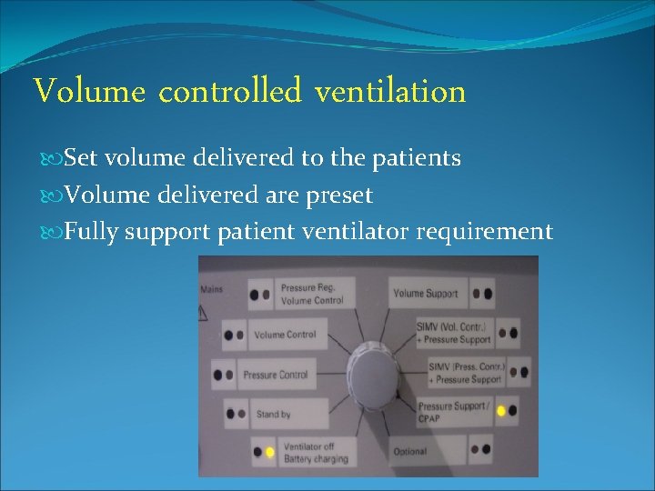 Volume controlled ventilation Set volume delivered to the patients Volume delivered are preset Fully