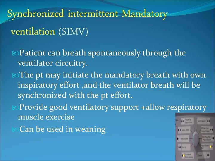 Synchronized intermittent Mandatory ventilation (SIMV) Patient can breath spontaneously through the ventilator circuitry. The