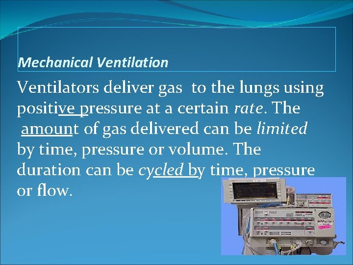 Mechanical Ventilation Ventilators deliver gas to the lungs using positive pressure at a certain