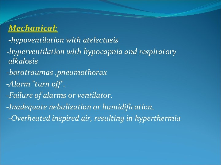 Mechanical: -hypoventilation with atelectasis -hyperventilation with hypocapnia and respiratory alkalosis -barotraumas , pneumothorax -Alarm