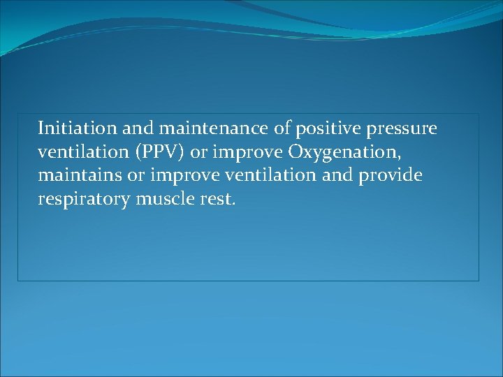 Initiation and maintenance of positive pressure ventilation (PPV) or improve Oxygenation, maintains or improve