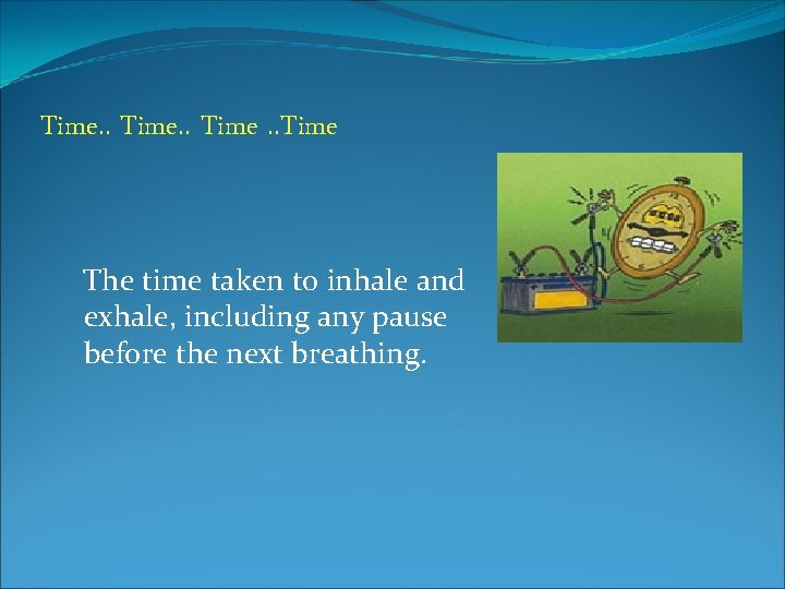 Time. . Time The time taken to inhale and exhale, including any pause before