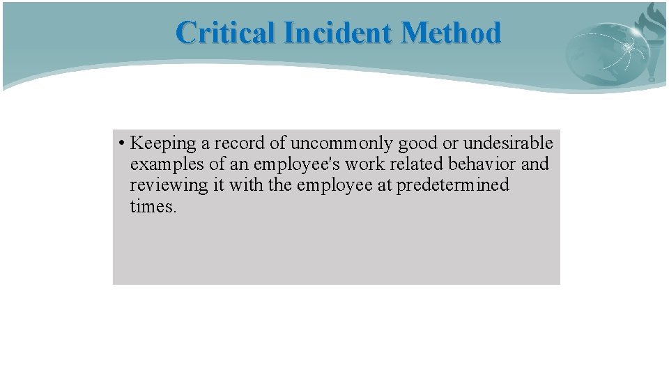 Critical Incident Method • Keeping a record of uncommonly good or undesirable examples of