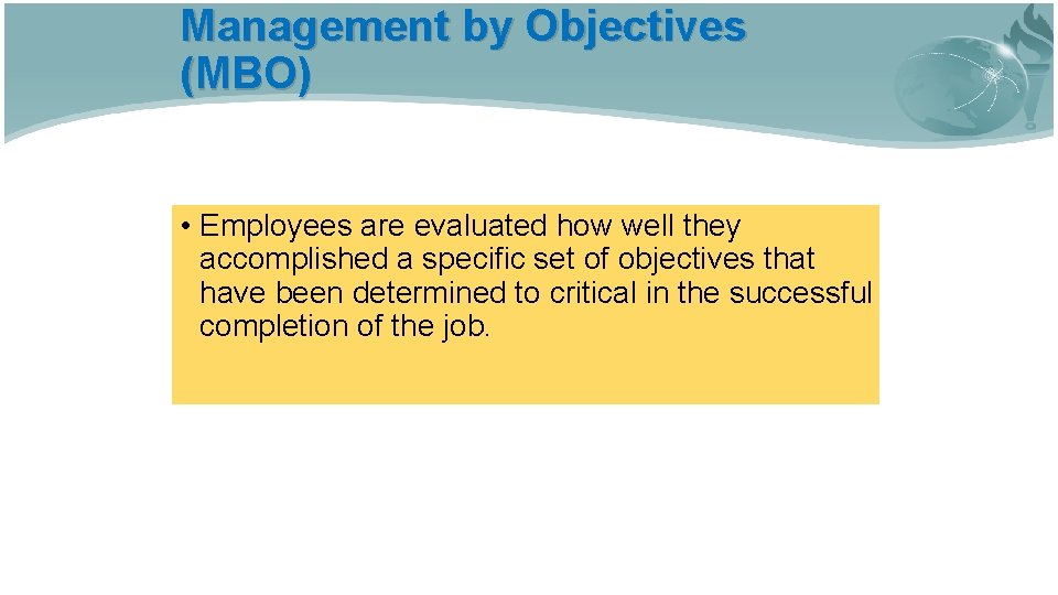 Management by Objectives (MBO) • Employees are evaluated how well they accomplished a specific