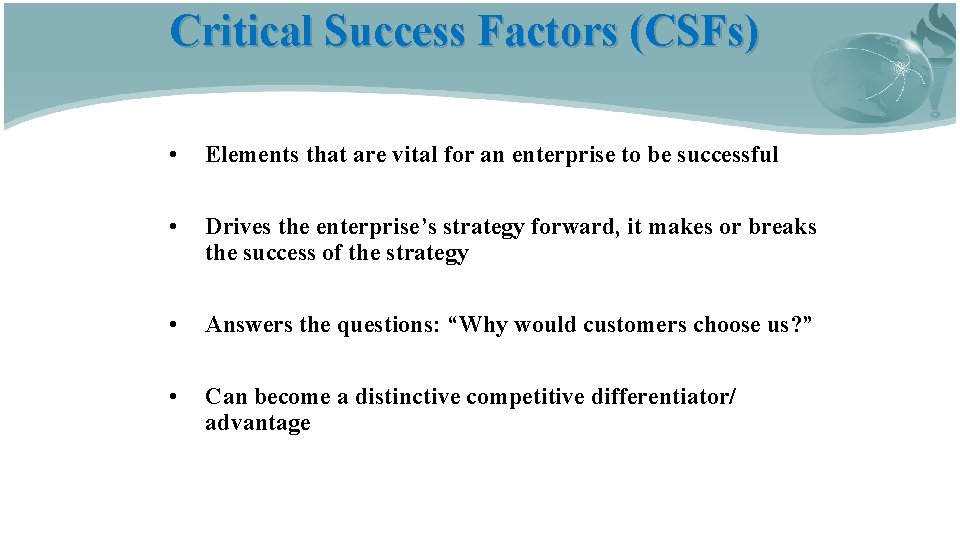 Critical Success Factors (CSFs) • Elements that are vital for an enterprise to be