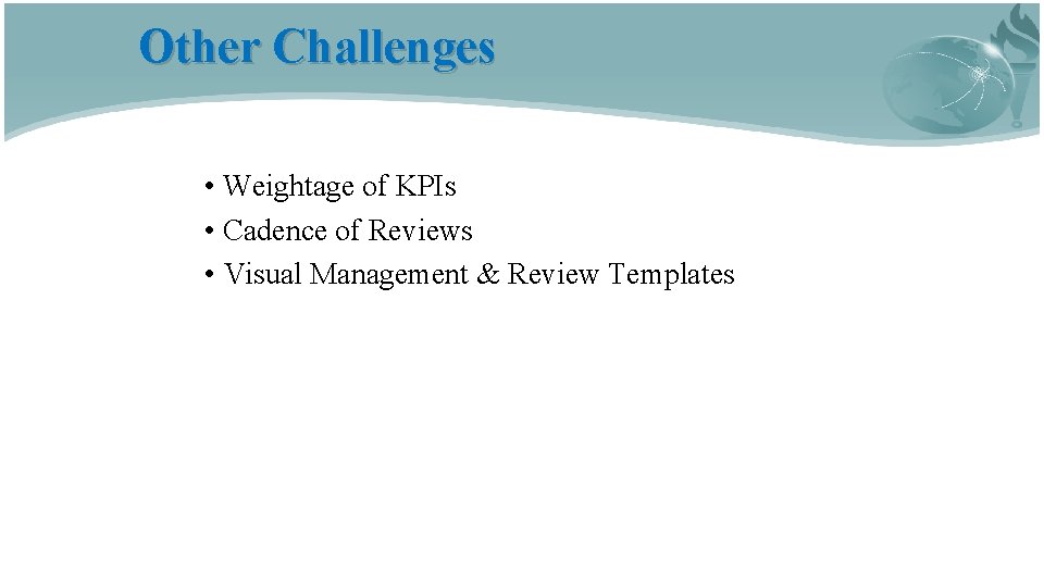 Other Challenges • Weightage of KPIs • Cadence of Reviews • Visual Management &