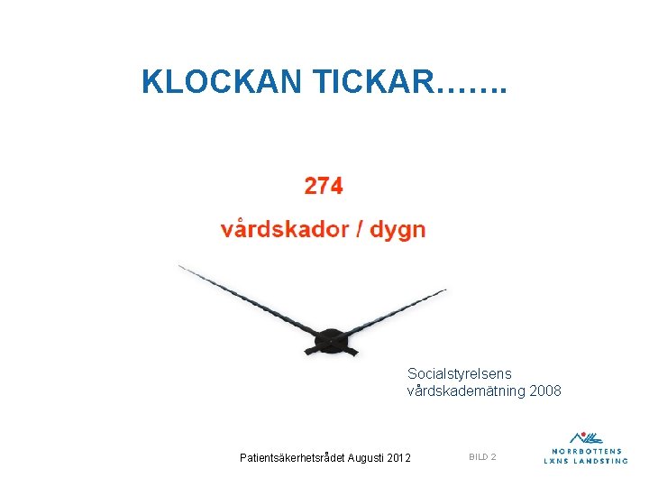 KLOCKAN TICKAR……. Socialstyrelsens vårdskademätning 2008 Patientsäkerhetsrådet Augusti 2012 BILD 2 