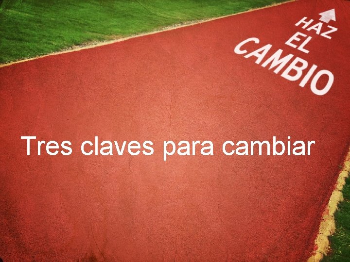 Tres claves para cambiar 