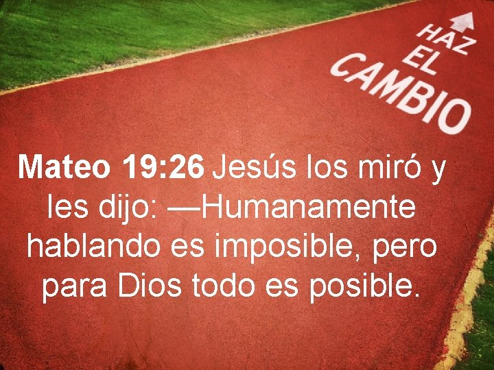  19: 26 Jesús los miró y Mateo les dijo: —Humanamente hablando es imposible,