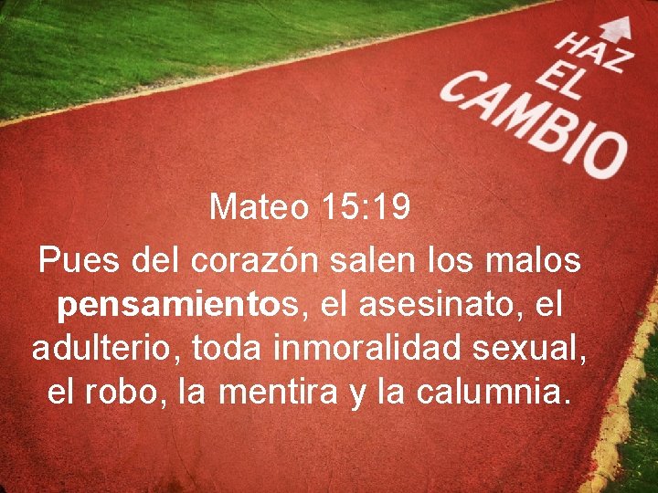 Mateo 15: 19 Pues del corazón salen los malos pensamientos, el asesinato, el adulterio,