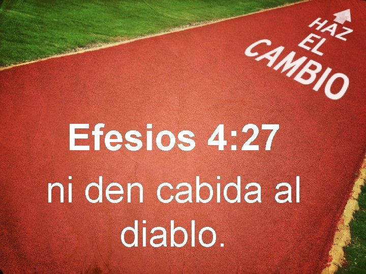Efesios 4: 27 ni den cabida al diablo. 