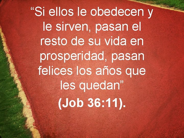 “Si ellos le obedecen y le sirven, pasan el resto de su vida en
