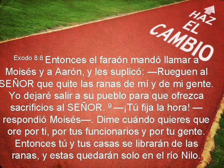 Exodo 8: 8 Entonces el faraón mandó llamar a Moisés y a Aarón, y