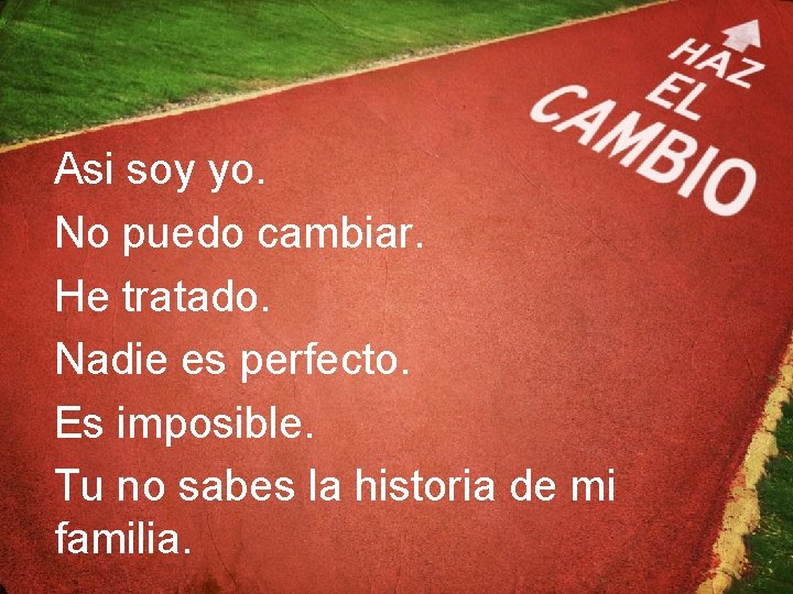 Asi soy yo. No puedo cambiar. He tratado. Nadie es perfecto. Es imposible. Tu
