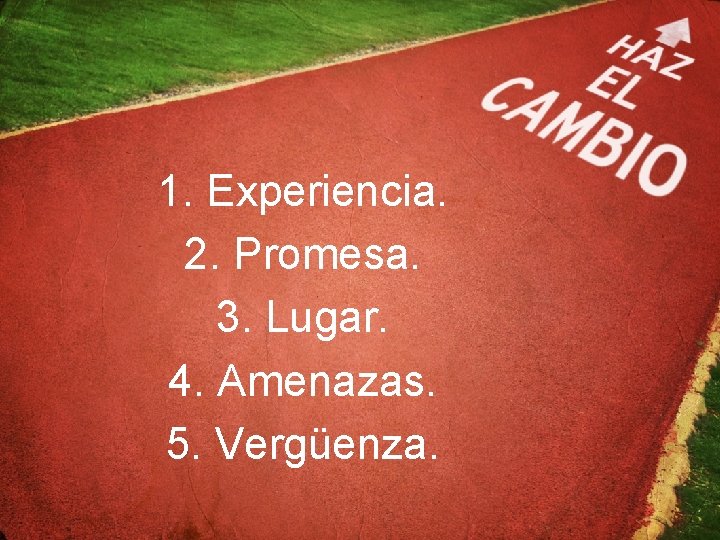 1. Experiencia. 2. Promesa. 3. Lugar. 4. Amenazas. 5. Vergüenza. 