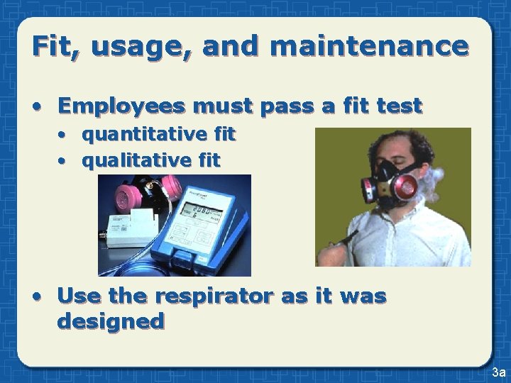 Fit, usage, and maintenance • Employees must pass a fit test • quantitative fit