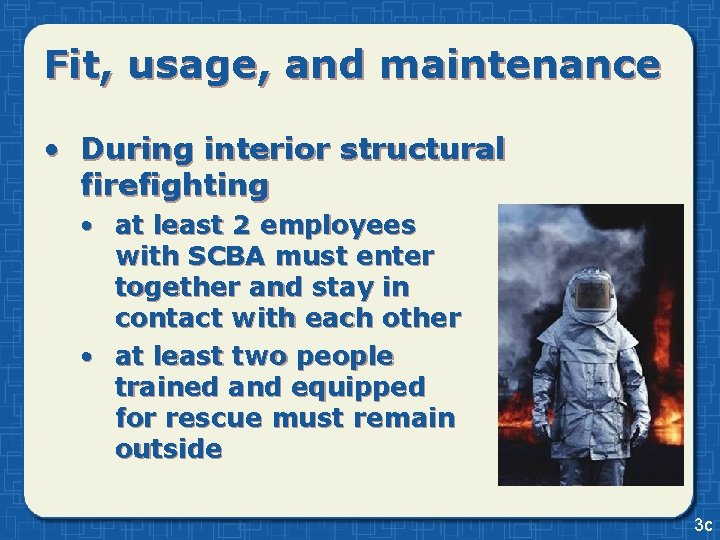 Fit, usage, and maintenance • During interior structural firefighting • at least 2 employees