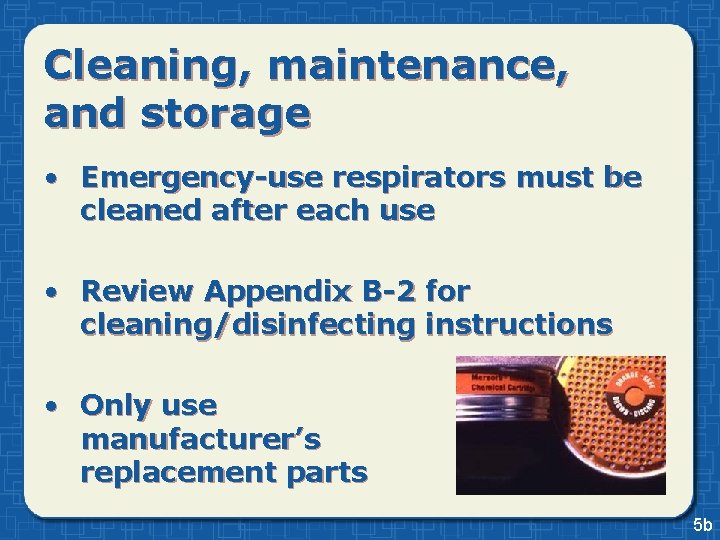 Cleaning, maintenance, and storage • Emergency-use respirators must be cleaned after each use •